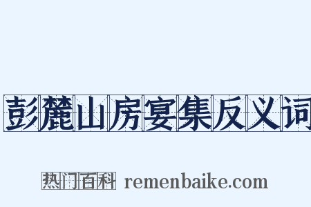 彭麓山房宴集反义词是什么意思的图片